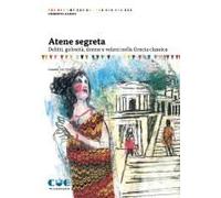 Atene Segreta. Delitti, Golosità, Donne E Veleni Nella Grecia Classica