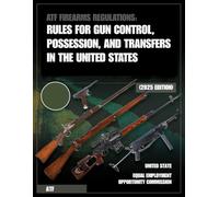 ATF Firearms Regulations: Rules for Gun Control, Possession, and Transfers in the United States (2025 Edition)