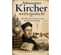 Athanasius Kircher weitergedacht: Der Mut zum Ganzen in einer Zeit der Spezialisten