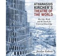 Athanasius Kirchers Theatre of the World His Life Work and the Search for Universal Knowledge by Joscelyn Godwin Joscelyn Godwin (Auteur)