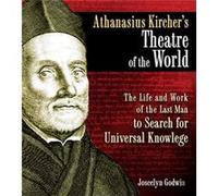 Athanasius Kirchers Theatre of the World The Life and Work of the Last Man to Search for Universal Knowledge by Joscelyn Godwin Joscelyn Godwin (Auteur)