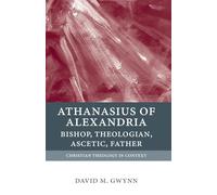 Athanasius of Alexandria: Bishop, Theologian, Ascetic, Father (Christian Theology in Context)