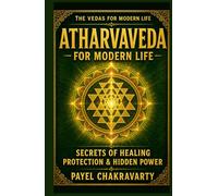 Atharvaveda for Modern Life - Secrets of Healing, Protection and Hidden Power: Ancient Vedic Healing, Protection Mantras and Energy Practices for Health, Safety, Spiritual Power and Inner Stability