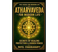 Atharvaveda for Modern Life - Secrets of Healing, Protection and Hidden Power: Ancient Vedic Healing, Protection Mantras and Energy Practices for Health, Safety, Spiritual Power and Inner Stability