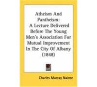 Atheism and Pantheism: A Lecture Delivered Before the Young Men's Association for Mutual Improvement in the City of Albany (1848) Nairne, Charles Murray (Auteur)