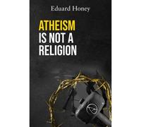 Atheism Is Not A Religion: Religions Are A Human Invention