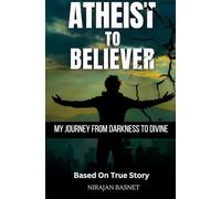 Atheist to Believer: My Journey from Darkness to Divine