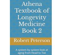 Athena Textbook of Longevity Medicine Book 2: A system by system look at aging from Head to Toe