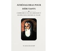 Athénagoras pour débutants: Comprendre sa vie, son ambassade et son rôle dans l'histoire de l'Église