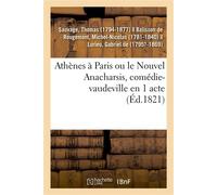 Athènes à Paris ou le Nouvel Anacharsis, comédie-vaudeville en 1 acte Variétés, Paris, 1er décembre 1821 - Thomas Sauvage - Hachette Bnf - broché - Livre
