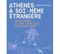Athènes à soi-même étrangère: Naissance d'une capitale néoclassique