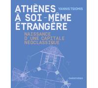 Athenes a soi-meme etrangere Naissance d'une capitale néoclassique - Yannis Tsiomis - Parentheses Eds - broché - Beau livre