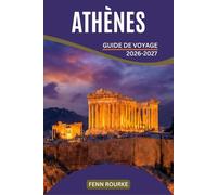 ATHÈNES GUIDE DE VOYAGE 2026-2027: Sites d'intérêt, quartiers authentiques, festivals culturels et conseils avisés pour sortir des sentiers battus.