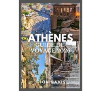 ATHÈNES GUIDE DE VOYAGE 2026: Guide pratique de l'histoire, des quartiers, Culture, gastronomie, expériences insolites, merveilles antiques, vie locale et Athènes moderne