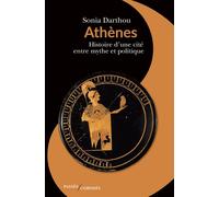 Athènes Histoire d’une cité entre mythe et politique - Sonia Darthou - Passés Composés - broché - Essai