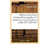 Athènes ou les Grecs d'aujourd'hui, tragédie en 3 parties et en vers Émile Cottenet (Auteur)