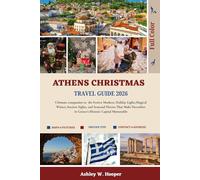Athens Christmas travel guide: Ultimate companion to the Festive Markets, Holiday Lights,Magical Winter,Ancient Sights, and Seasonal Flavors That Make December in Greece’s Historic Capital memorable