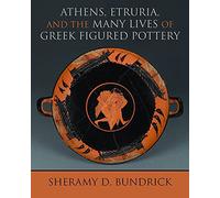 Athens Etruria and the Many Lives of Greek Figured Pottery by Sheramy D. Bundrick Sheramy D. Bundrick (Auteur)