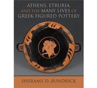 Athens Etruria and the Many Lives of Greek Figured Pottery by Sheramy D. Bundrick Sheramy D. Bundrick (Auteur)