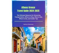 Athens Greece Travel Guide 2024-2025: The Ultimate Resource for Itineraries, Transportation, Where to Stay, What to See, Where to Eat, and Insider Tips