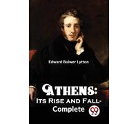 Athens : Its Rise And Fall-Complete [Paperback] Edward Bulwer Lytton