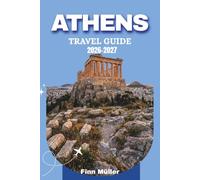 Athens Travel Guide 2026-2027: Explore the Acropolis, Discover Rooftop Tavernas, Navigate Island Ferries, and Experience the Living Culture of the World's Oldest City