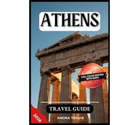 ATHENS TRAVEL GUIDE 2026: A Step-by-Step Manual to Discovering the Hidden Gems and Top Attractions of Greece's Most Magnificent City - With Recommended Itineraries and Maps