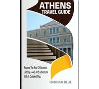 ATHENS TRAVEL GUIDE: Explore The Best Of Greece's History, Food, and Adventure With A Detailed Map