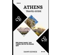 ATHENS TRAVEL GUIDE: Walk Among Legends, Taste Tradition, And Live The Athenian Spirit