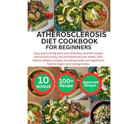 ATHEROSCLEROSIS DIET COOKBOOK FOR BEGINNERS: Easy way to bring back your activities, practice simple instructions today, eat and balanced your meals, ... appetizers food to regain your energy faster.