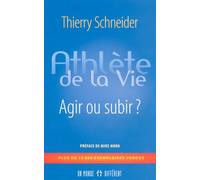 Athlète de la vie - Agir ou subir Agir ou subir? - Thierry Schneider - Un Monde Different - broché - Essai