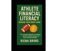 Athlete Financial Literacy: Winning Your Money Game: Your essential playbook for mastering cash flow, building savings, and smart investing strategies