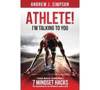 Athlete! I'm Talking To You!: Take Back Control: 7 Mindset Hacks To Dominate In Sports And Life
