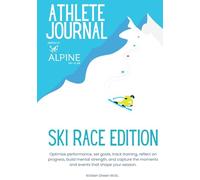Athlete Journal Ski Race Edition for Alpine Ski Club: Optimize performance, set goals, track training, reflect on progress, build mental strength, and ... moments and events that shape your season.