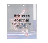 Athletes Journal: A Guide to High Level Wrestling