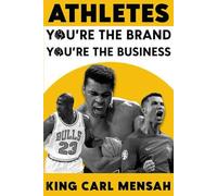 Athletes: You’re the Brand, You’re the Business: Master Branding, Influence, and Business Beyond the Ring
