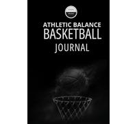 Athletic Balance Basketball Journal: A Personal Guide to Elevating Your Game On and Off the Court