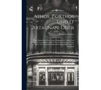 Athos, P'orthos Und D' Artagnan, Oder: Die Drei Musketiere: Historischer Schauspiel In 4 Akten Und Mit Einem Vorspiel: Der Monch. Dem Franzosischen: