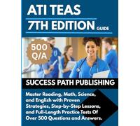 ATI TEAS 7th EDITION GUIDE: Master Reading, Math, Science, and English with Proven Strategies, Step-by-Step Lessons, and Full-Length Practice Tests Of Over 500 Question and Answers