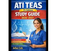 ATI TEAS 7th Edition Study Guide 2026-2027: Comprehensive Review, Practice Questions, and Full-Length Practice Tests to Help You Pass the Test of Essential Academic Skills on Your First Attempt