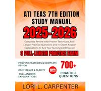 ATI TEAS 7th Edition Study Manual 2025-2026: Complete Review with Proven Technique, Full-Length Practice Questions and In-Depth Answer Explanations to Ace Your Nursing Certification