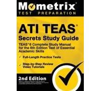 Ati Teas Secrets Study Guide - Teas 6 Complete Study Manual, Full-Length Practice Tests, Review Video Tutorials For The 6th Edition Test Of Essential Academic Skills