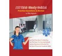 Ati Teas Study Guide! Best Test Prep Book To Help You Pass The Exam For Nursing School! Practice Questions & Review For The Test Of Essential Academic Skills