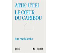 Atiku utei. Le cœur du caribou - Suivi de Un jour Madiba m’a - Rita Mestokosho - Mémoire d'encrier - broché - Poésie