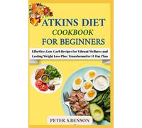 Atkin Diet Cookbook For Beginners: Effortless Low-Carb Recipes For Vibrant Wellness And Lasting Weight Loss Plus: Transformative 11-Day Plan