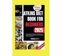 Atkins Diet Book For Beginners 2025: The ultimate and complete guide to healthy eating, Effective Recipes for Weight Loss and Feeling great. With 30 day meal plan