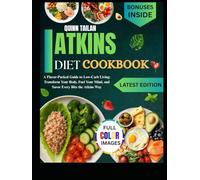 Atkins DIET cookbook: A Flavor-Packed Guide to Low-Carb Living: Transform Your Body, Fuel Your Mind, and Savor Every Bite the Atkins Way