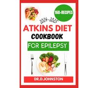 Atkins Diet Cookbook For Epilepsy (2024-2025): Seizure-Free Living: Discover Delicious, Low-Carb Recipes To Effectively Manage Epilepsy Symptoms With The Proven Atkins Diet
