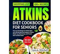 Atkins Diet cookbook for seniors: Easy Low-Carb Recipes for Healthy Aging, and a 90-Day Meal Plan Designed to Support Weight Loss, Boost Energy, and Promote Heart and Brain Health