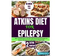 Atkins Diet For Epilepsy: 100+ Transformative Recipes And Nutritional Strategies For Seizure Management And Improved Well-Being